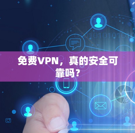 免费VPN,真的安全可靠吗?