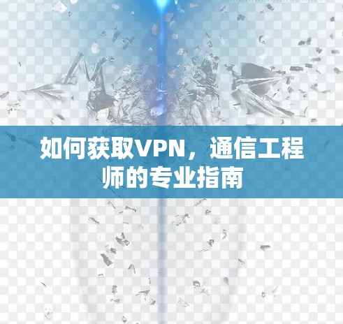 如何获取VPN,通信工程师的专业指南