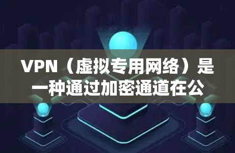 VPN(虚拟专用网络)是一种通过加密通道在公共网络上安全传输数据的技术,常用于保护隐私、绕过网络限制或远程访问内部网络。以下是关于VPN加载的常见问题及解决方案
